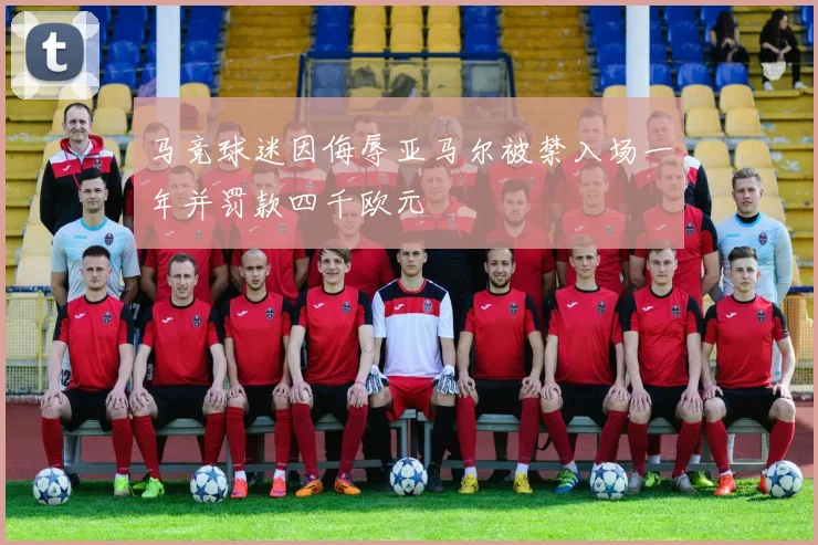 马竞球迷因侮辱亚马尔被禁入场一年并罚款四千欧元