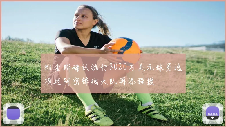 维金斯确认执行3020万美元球员选项迈阿密锋线大队再添强援